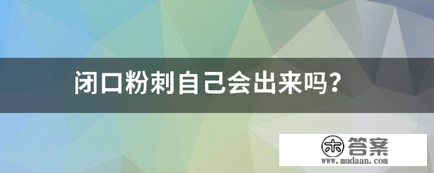 闭口粉刺自己会出来吗？