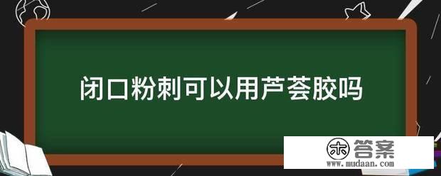 闭口粉刺可以用芦荟胶吗