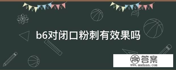 b6对闭口粉刺有效果吗