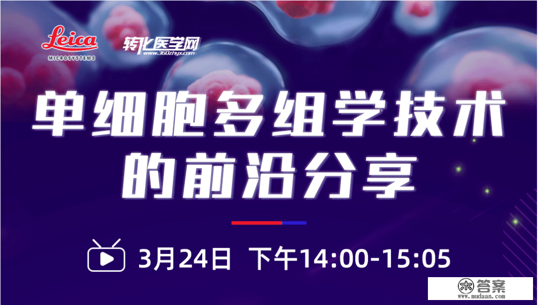 【倒计时1天】单细胞多组学手艺的前沿分享3月24日下战书两点在线举办，欢送免费旁观