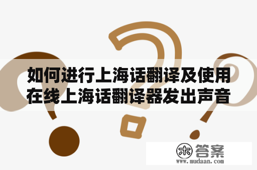 如何进行上海话翻译及使用在线上海话翻译器发出声音？