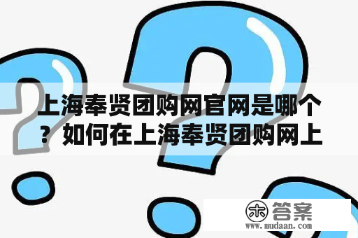 上海奉贤团购网官网是哪个？如何在上海奉贤团购网上购物？