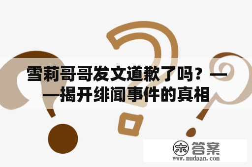 雪莉哥哥发文道歉了吗？——揭开绯闻事件的真相