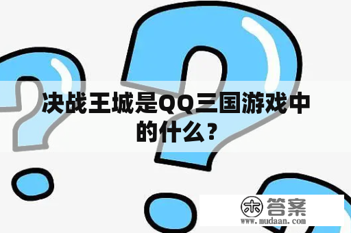 决战王城是QQ三国游戏中的什么？