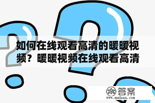 如何在线观看高清的暖暖视频？暖暖视频在线观看高清