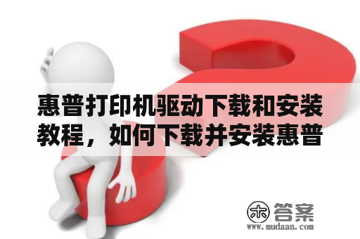 惠普打印机驱动下载和安装教程，如何下载并安装惠普打印机驱动？