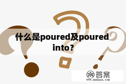 什么是poured及poured into？