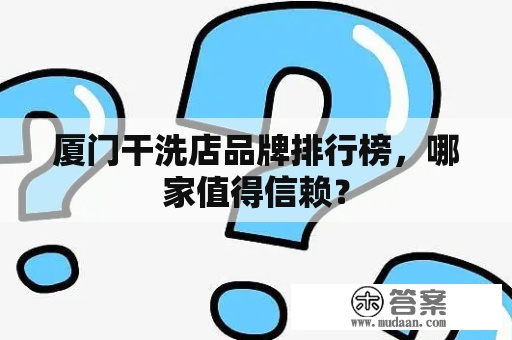 厦门干洗店品牌排行榜，哪家值得信赖？