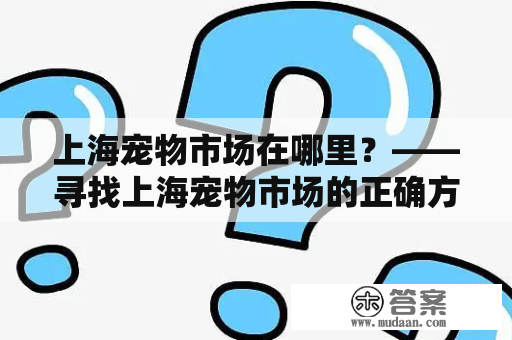 上海宠物市场在哪里？——寻找上海宠物市场的正确方式