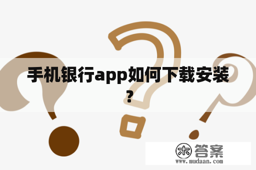 手机银行app如何下载安装？