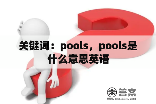 关键词：pools，pools是什么意思英语