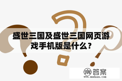 盛世三国及盛世三国网页游戏手机版是什么？