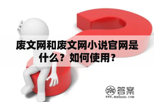 废文网和废文网小说官网是什么？如何使用？