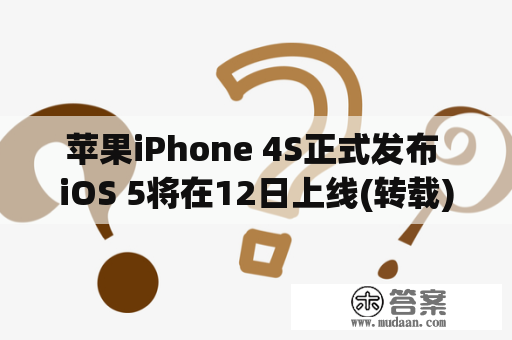 苹果iPhone 4S正式发布 iOS 5将在12日上线(转载)