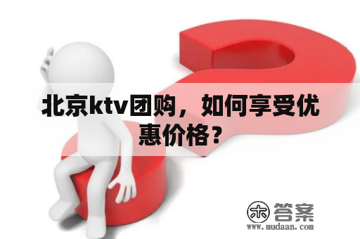 北京ktv团购，如何享受优惠价格？