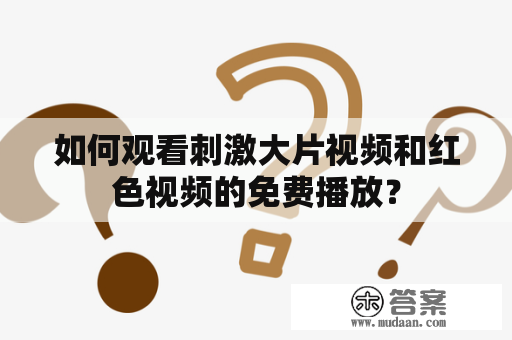 如何观看刺激大片视频和红色视频的免费播放？