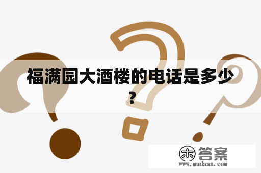 福满园大酒楼的电话是多少？