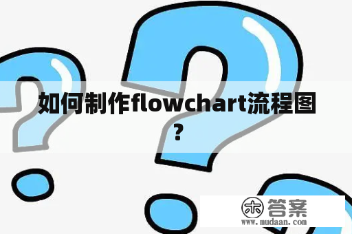 如何制作flowchart流程图？