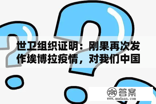 世卫组织证明：刚果再次发作埃博拉疫情，对我们中国有没有影响？