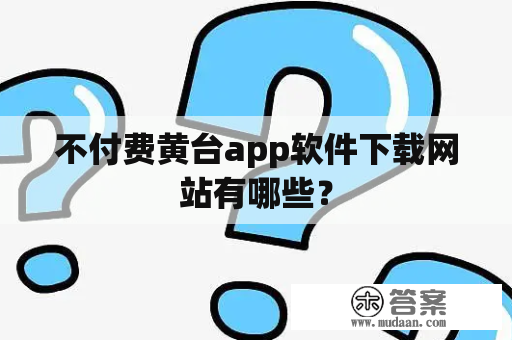 不付费黄台app软件下载网站有哪些？