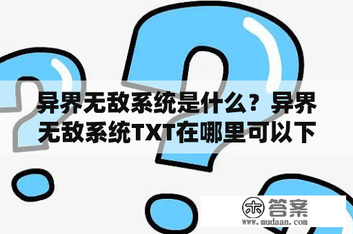 异界无敌系统是什么？异界无敌系统TXT在哪里可以下载？