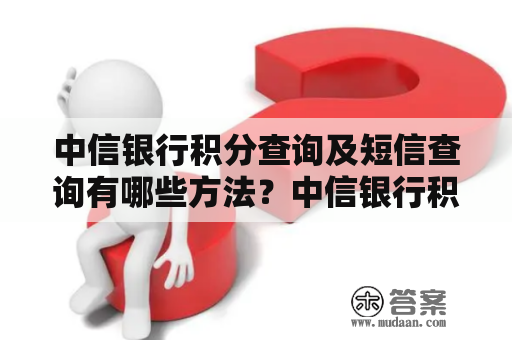 中信银行积分查询及短信查询有哪些方法？中信银行积分查询