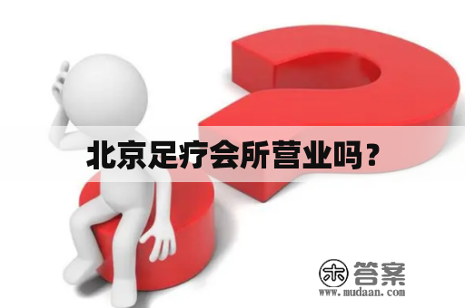 北京足疗会所营业吗？