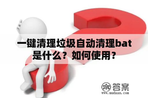 一键清理垃圾自动清理bat是什么？如何使用？