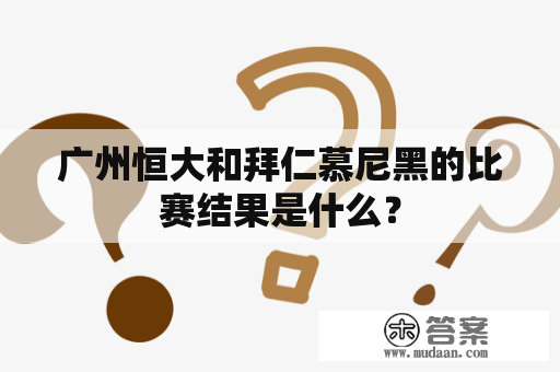 广州恒大和拜仁慕尼黑的比赛结果是什么？