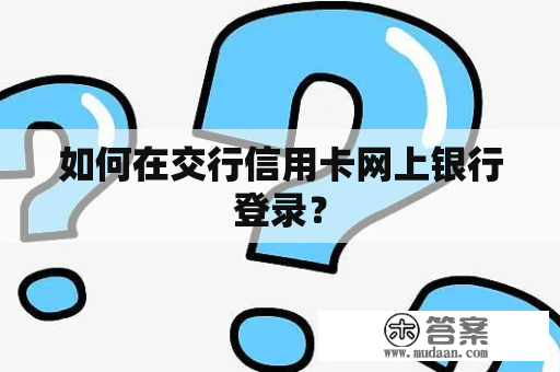 如何在交行信用卡网上银行登录？