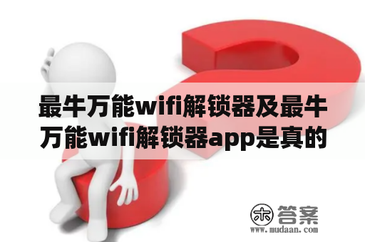 最牛万能wifi解锁器及最牛万能wifi解锁器app是真的吗？