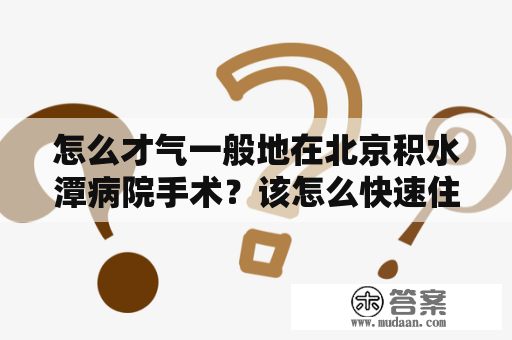 怎么才气一般地在北京积水潭病院手术？该怎么快速住上住院部？