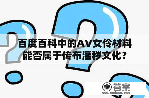 百度百科中的AV女伶材料能否属于传布淫秽文化？