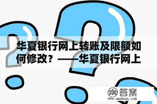 华夏银行网上转账及限额如何修改？——华夏银行网上转账详解