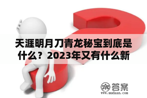 天涯明月刀青龙秘宝到底是什么？2023年又有什么新变化？