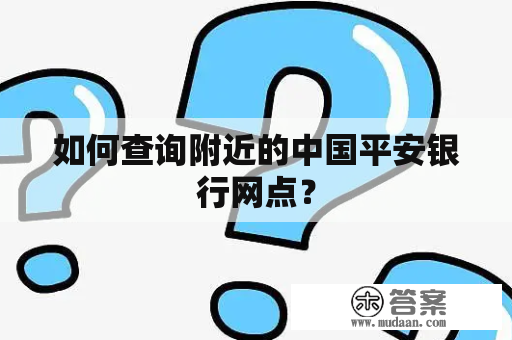 如何查询附近的中国平安银行网点？