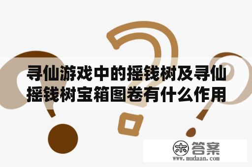 寻仙游戏中的摇钱树及寻仙摇钱树宝箱图卷有什么作用？