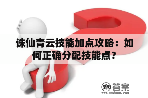 诛仙青云技能加点攻略：如何正确分配技能点？