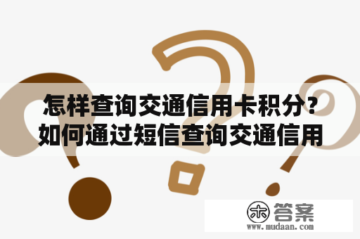 怎样查询交通信用卡积分？如何通过短信查询交通信用卡积分？