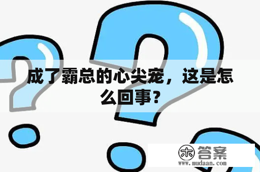 成了霸总的心尖宠，这是怎么回事？