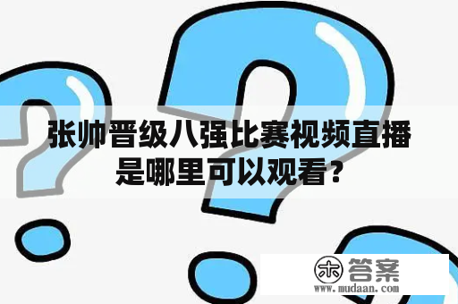 张帅晋级八强比赛视频直播是哪里可以观看？