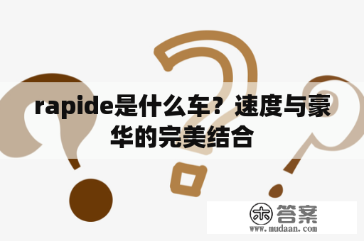 rapide是什么车？速度与豪华的完美结合