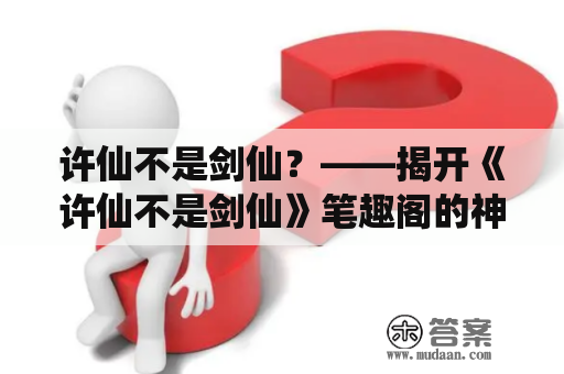 许仙不是剑仙？——揭开《许仙不是剑仙》笔趣阁的神秘面纱