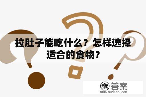 拉肚子能吃什么？怎样选择适合的食物？