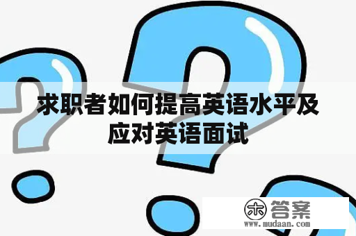 求职者如何提高英语水平及应对英语面试