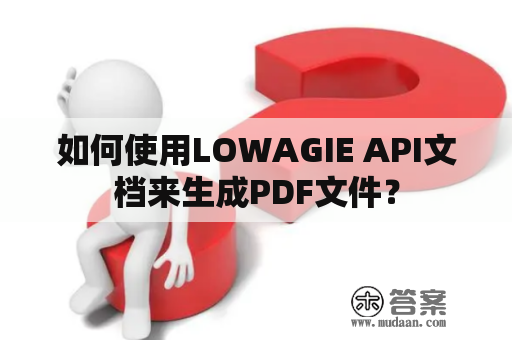 如何使用LOWAGIE API文档来生成PDF文件？