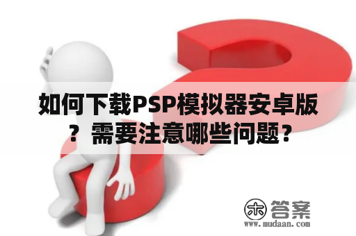 如何下载PSP模拟器安卓版？需要注意哪些问题？