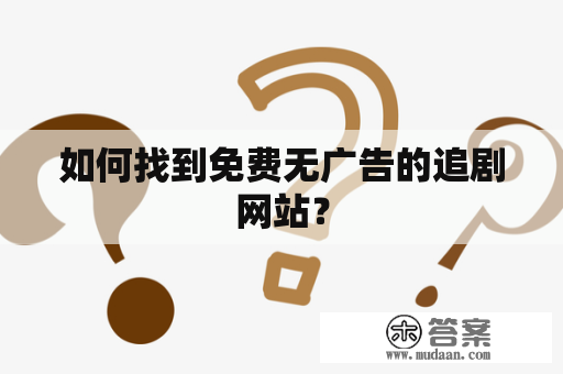 如何找到免费无广告的追剧网站？