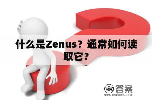 什么是Zenus？通常如何读取它？