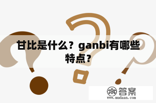 甘比是什么？ganbi有哪些特点？